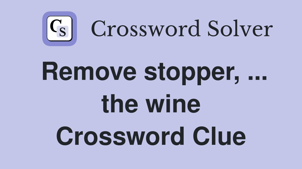 Remove stopper, the wine Crossword Clue Answers Crossword Solver